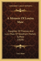 A Memoir Of Louisa Maw: Daughter Of Thomas And Lucy Maw Of Needham Market, Suffolk (1828) 0469182970 Book Cover