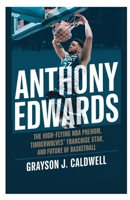 Anthony Edwards: The High-Flying NBA Phenom, Timberwolves’ Franchise Star, and Future of Basketball B0F14MSRCW Book Cover