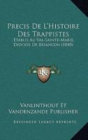 Precis De L'Histoire Des Trappistes: Etablis Au Val-Sainte-Marie, Diocese De Besancon (1840) 116075327X Book Cover