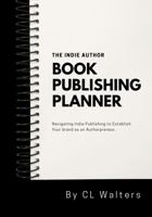 The Indie Author, Book Publishing Planner: Navigating Indie Publishing to Establish Your Brand as an Authorpreneur 1735070289 Book Cover