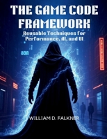 The Game Code Framework: Reusable Techniques for Performance, AI, and UI (AI, Tech and Inovative Design series) B0FP9F26S5 Book Cover