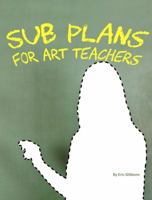 Sub Plans for Art Teachers: Headache & Clean-Up Free 1940290570 Book Cover