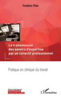 La transmission des savoirs d'expertise par un collectif professionnel: Pratique en clinique du travail (Vivre l'Entreprise) (French Edition) 2343144362 Book Cover