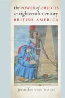 The Power of Objects in Eighteenth-Century British America 1469629569 Book Cover