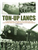 Ton-up Lancs: A Photographic Record of the Thirty-five RAF Lancasters That Each Completed One Hundred Sorties 1904943098 Book Cover
