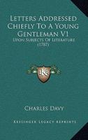 Letters Addressed Chiefly To A Young Gentleman V1: Upon Subjects Of Literature 1165548984 Book Cover