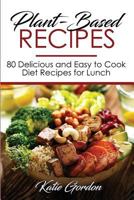 Plant-Based Recipes: 80 Delicious and Easy to Cook Diet Recipes for Lunch 1724238116 Book Cover