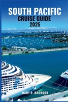 SOUTH PACIFIC CRUISE GUIDE 2025: An Ocean Journey Through the Jewels of the Pacific – Fiji, Bora Bora, Samoa & Hidden Gems B0FJ76DGYD Book Cover
