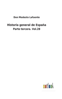 Historia general de España: Parte tercera. Vol.28 3752480424 Book Cover