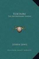 Voltaire: The Incomparable Infidel 1162591625 Book Cover