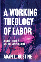 Working Theology of Labor : Justice, Dignity, and the Common Good 1540969282 Book Cover