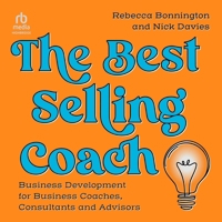 The Best Selling Coach: Business Development for Business Coaches, Consultants and Advisors B0GLHQQN5D Book Cover