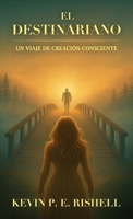El Destinariano: Un Viaje de Creación Consciente (Spanish Edition) B0GVXVZS1G Book Cover