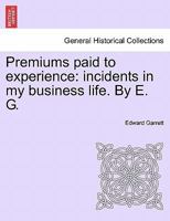 Premiums paid to experience: incidents in my business life. By E. G. VOL. I 1241481288 Book Cover