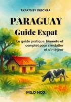 Paraguay Guide Expat: Le guide pratique, honnête et complet pour s’installer et s’intégrer (Expats by Obscyra) B0G43ZPS7Y Book Cover