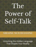 The Power of Self-Talk: Unlocking the Hidden Language That Shapes Your Reality B0G5G7HF6G Book Cover
