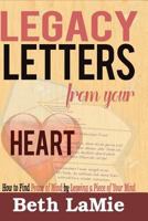 Legacy Letters from Your Heart: How to Find Peace of Mind by Leaving a Piece of Your Mind 0984078037 Book Cover