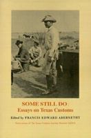 Some Still Do: Essays on Texas Customs (Publications of the Texas Folklore Socie Series, 39) 1574411020 Book Cover