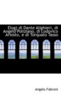 Elogj di Dante Alighieri, di Angelo Poliziano, di Lodovico Ariosto, e di Torquato Tasso 0559342675 Book Cover