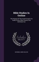 Bible Studies In Outline: The Purpose Of The Fourth Gospel, For Study Circles, Bible Classes And Individual Use 1179842839 Book Cover