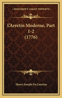 L’Arretin Moderne, Part 1-2 (1776) 1104986949 Book Cover
