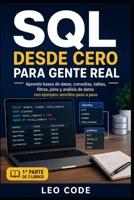SQL desde Cero para Gente Real -1ª PARTE-: Aprende bases de datos, consultas, tablas, filtros, joins y análisis de datos con ejemplos sencillos paso a paso (Spanish Edition) B0H1G27TLY Book Cover
