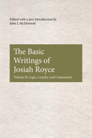 The Basic Writings of Josiah Royce: Logic, Loyalty, and Community (American Philosophy) 0823224848 Book Cover