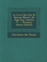 Le Livre Des Fais Et Bonnes Moeurs Du Sage Roy Charles V... 1294775448 Book Cover