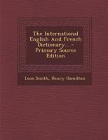 The International English And French Dictionary... 1293195596 Book Cover