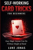 Self Working Card Tricks for Beginners: Easy Magic Anyone Can Do Without Sleight of Hand B0GW8CV3TK Book Cover