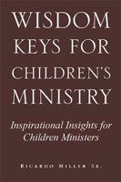 Wisdom Keys for Children's Ministry: Inspirational Insights for Those Who Work with Children 1441513078 Book Cover