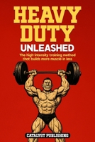 Heavy Duty Unleashed: The high-intensity training method that builds more muscle in less time B0FQ4ZS2QY Book Cover