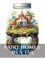 Fairy Homes in a Jar: Coloring Book with Inspirational Quotes for Empowerment, Relaxation, and Fun B0C47GYYLR Book Cover