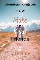 How to Make and Keep Friends for a Lifetime: Using the art of persuasion B0C51XWH94 Book Cover