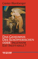 Das Geheimnis Des Schöpferischen Oder: Ingenium Est Ineffabile?: Studien Zur Literaturgeschichte Der Kreativität Zwischen Goethezeit Und Moderne 3476007456 Book Cover