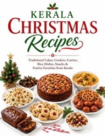 Kerala Christmas Recipes: Traditional Cakes, Cookies, Curries, Rice Dishes, Snacks & Festive Favorites from Kerala B0HFQC84R6 Book Cover