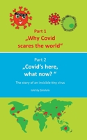 Why Covid scares the world & Covid`s here, what now?: The story of an invisible tiny virus 3751967281 Book Cover