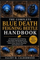THE COMPLETE BLUE DEATH FEIGNING BEETLE HANDBOOK: The Essential Guide to Keeping Blue Death Feigning Beetles with Practical Advice on Housing, ... Setup, Behavior, Breeding, and Long-Term Care B0HD7Q6D8V Book Cover