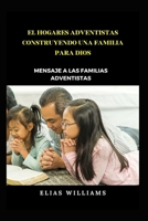 EL HOGARES ADVENTISTAS CONSTRUYENDO UNA FAMILIA PARA DIOS: Mensaje a las familias adventistas (Spanish Edition) B0CQ44JJVQ Book Cover