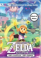 The Legend of Zelda Echoes of Wisdom Strategy Guide Book (Black and White Budget-Friendly Edition): 100% Unofficial - 100% Helpful Walkthrough 1915980143 Book Cover