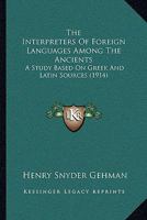 The Interpreters Of Foreign Languages Among The Ancients: A Study Based On Greek And Latin Sources (1914) 1177275465 Book Cover