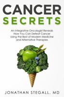 Cancer Secrets: An Integrative Oncologist Reveals How You Can Defeat Cancer Using the Best of Modern Medicine and Alternative Therapies 1732327300 Book Cover