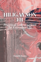 Hiligaynon 101: Practical Conversations for Everyday Life (Hiligaynon 101: Mastering Ilonggo Language & Culture) B0F3CPBSK5 Book Cover