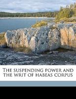 The Suspending Power and the Writ of Habeas Corpus Volume 2 1175818984 Book Cover