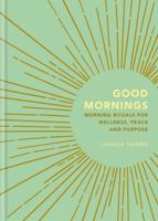 Good Mornings: Morning Rituals for Wellness, Peace and Purpose 1856754014 Book Cover