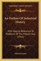 An Outline of Industrial History, with Special References to Problems of the Present Day 116647884X Book Cover