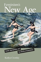 Feminism's New Age: Gender, Appropriation, and the Afterlife of Essentialism 1438436262 Book Cover