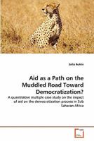 Aid as a Path on the Muddled Road Toward Democratization?: A quantitative multiple case study on the impact of aid on the democratization process in Sub Saharan Africa 3639333063 Book Cover