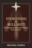 Everything is Bullshit! The Greatest Spiritual Treatise Ever Written 1985570025 Book Cover