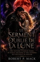 LE SERMENT OUBLIÉ DE LA LUNE: Une histoire d'amour perdu, de magie ancienne et des ténèbres qui refusent de mourir B0H6V1NN4P Book Cover